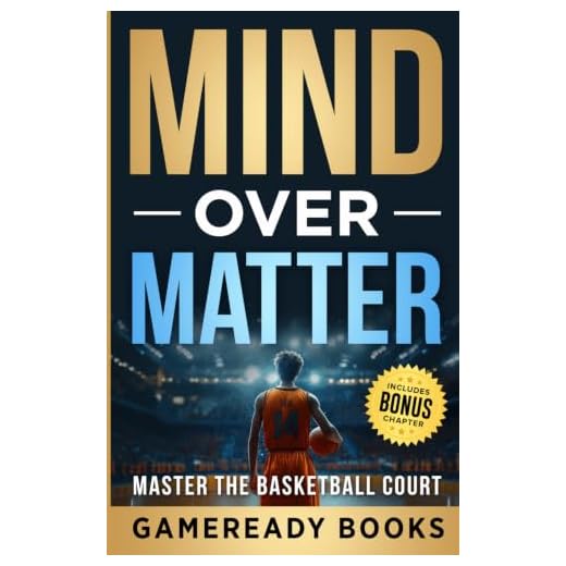 Mind over Matter: Master the Basketball Court (Mental Toughness Playbooks for Young Athletes)