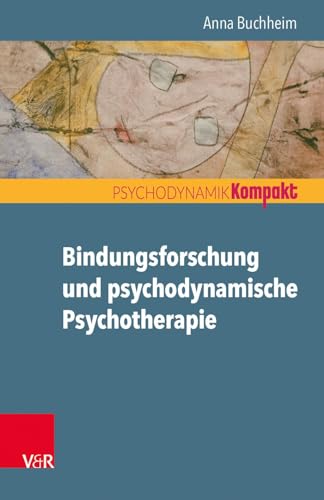 Bindungsforschung und psychodynamische Psychotherapie (Psychodynamik kompakt)