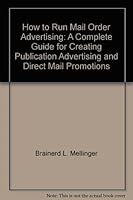How to Run Mail Order Advertising: A Complete Guide for Creating Publication Advertising and Direct Mail Promotions B000H42LME Book Cover
