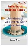 Jamba Juice Smoothie Recipe: A Step-By-Step Pratical Guide on How to Make Healthy Jamba Juice...