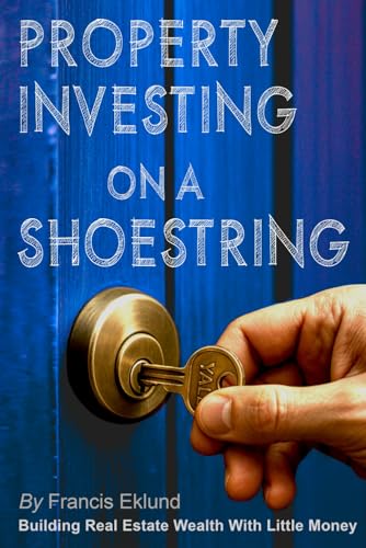 Property Investing on a Shoestring: Building Real Estate Wealth with Little Money (The Frugal Millionaire’s Playbook: Zero to Wealth in Real Estate)