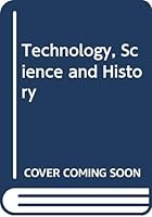 Technology, science and history: A short study of the major developments in the history of Western mechanical technology and their relationships with science and other forms of knowledge 043554151X Book Cover
