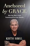 Anchored by Grace: How One Man's Faith Transformed Loss Into Miracles