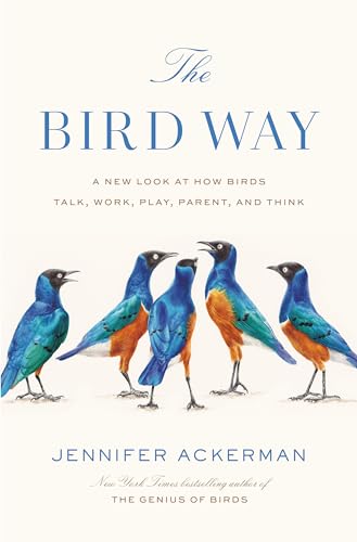 The Bird Way: A New Look at How Birds Talk, Work, Play, Parent, and Think The Bird Way: A New Look at How Birds Talk, Work, Play, Parent, and Think