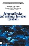 Advanced Topics On Semilinear Evolution Equations (Series on Concrete and Applicable Mathematics)