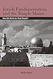 Jewish Fundamentalism and the Temple Mount: Who Will Build the Third Temple? (SUNY series in Israeli Studies)