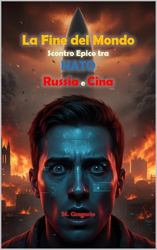 La Fine del Mondo - Scontro Epico tra NATO, Russia e Cina: Da una scintilla nel cielo all'inverno nucleare. Tre imperi si annientano per il dominio del ... del pianeta sarà la cenere (Italian Edition)