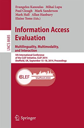Information Access Evaluation -- Multilinguality, Multimodality, and Interaction: 5th International Conference of the CLEF Initiative, CLEF 2014, ... 8685 (Lecture Notes in Computer Science) view 2