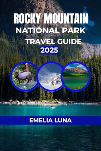 ROCKY MOUNTAIN NATIONAL PARK TRAVEL GUIDE 2025 (2025–2026 COMPREHENSIVE TRAVEL COMPANIONS FOR FIRST-TIME EXPLORERS)