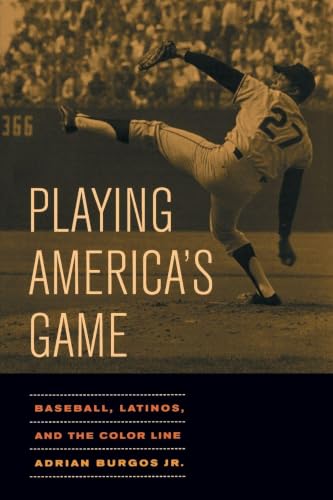 Playing America's Game: Baseball, Latinos, and the Color Line (American Crossroads) (Volume 23)