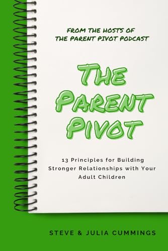 The Parent Pivot: 13 Principles to Add to Your Relationship With Your Adult Child