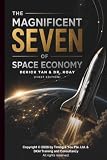 The Magnificent Seven of Space Economy: How Seven Pillars of the Commercial Space Industry and Aerospace Investing Will Shape the Future