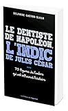  Le dentiste de Napoléon, l\'indic de Jules César...- 75 figure de l\'ombre qui ont influencé l\'Histoir: Ces figures de l\'ombre qui ont influencé l\'histoire