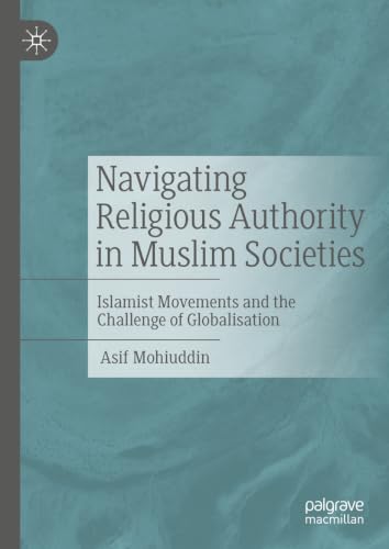 Navigating Religious Authority in Muslim Societies: Islamist Movements and the Challenge of Globalisation