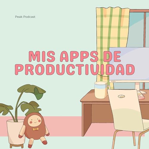 🧑&zwj;🏫 Organizaci&oacute;n y planificaci&oacute;n: mis apps para ser m&aacute;s productivo - Peak Podcast