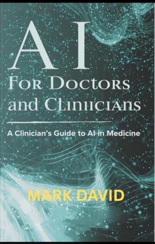 AI for Doctors and Clinicians: A Clinician’s Guide to AI in Medicine (Ai for writers Book 9)