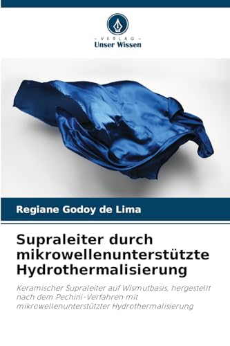 Supraleiter durch mikrowellenunterstützte Hydrothermalisierung: Keramischer Supraleiter auf Wismutbasis, hergestellt nach dem Pechini-Verfahren mit mikrowellenunterstützter Hydrothermalisierung