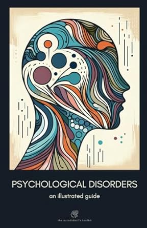 Psychological Disorders: An Illustrated Guide (The Autodidact’s Toolkit ...