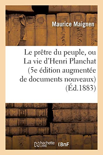Le prêtre du peuple, ou La vie d'Henri Planchat 5e édition augmentée de documents nouveaux (Histoire) (French Edition)