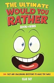 The Ultimate Would You Rather? Book for Kids: 300+ Silly and Challenging Questions to Make You Smile