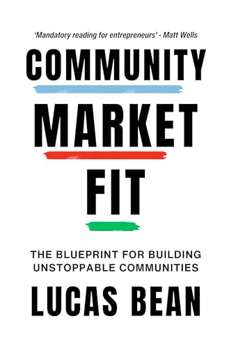 Community Market Fit : The Blueprint for Building Unstoppable Communities