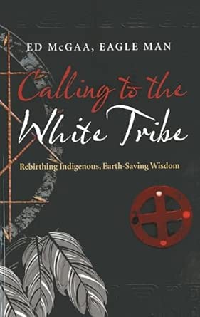 Calling to the White Tribe: Rebirthing Indigenous, Earth-Saving Wisdom Reprint Edition-Wow! eBook