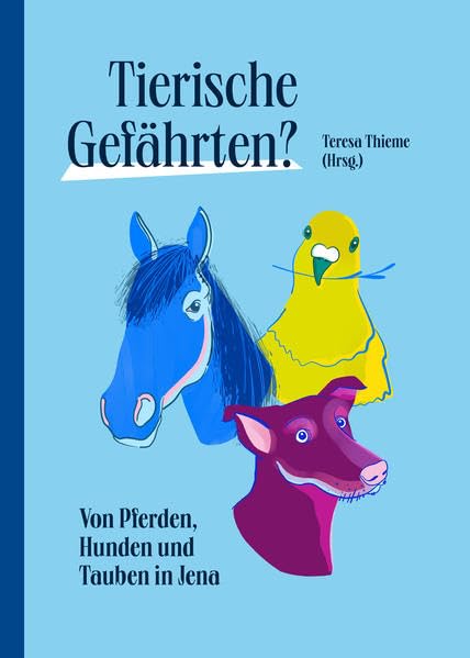 Tierische Gefährten?: Von Pferden, Hunden und Tauben in Jena.