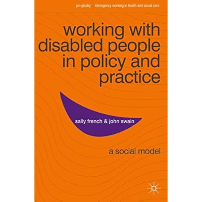 Working with Disabled People in Policy and Practice: A social model