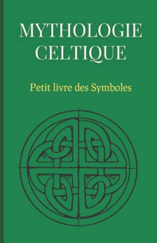 Mythologie Celtique : Petit livre des Symboles: Petit ouvrage sur la mythologie celte ; Compilation de symboles du monde celte
