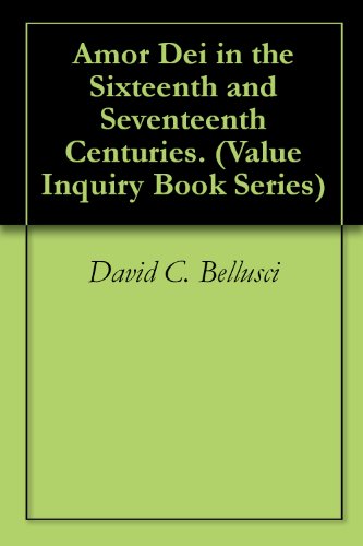 Amor Dei in the Sixteenth and Seventeenth Centuries. (Value Inquiry Book Series 265) (English Edition)
