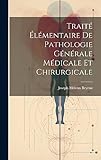  Traité Élémentaire De Pathologie Générale Médicale Et Chirurgicale