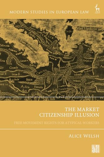 The Market Citizenship Illusion: Free Movement Rights for Atypical Workers (Modern Studies in European Law)