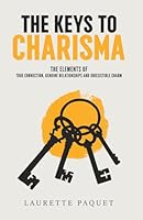 The Keys to Charisma: The Elements of True Connection, Genuine Relationships, and Irresistible Charm B0D8VFL9DW Book Cover