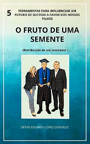O fruto de uma semente: 5 ferramentas para influenciar um futuro de sucesso em favor de nossos filho