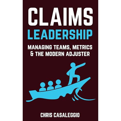 Claims Leadership: Managing Teams, Metrics & the Modern Adjuster Audiolibro Por Chris Casaleggio arte de portada