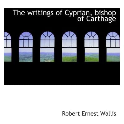 The writings of Cyprian, bishop of Carthage