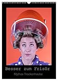 Besser zum Frisör - Mythos Trockenhaube (Wandkalender 2023 DIN A3 hoch), Calvendo Monatskalender