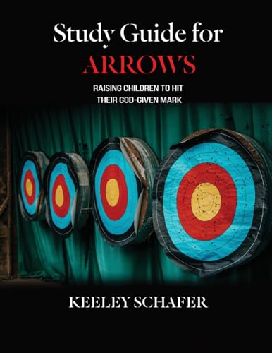 Study Guide for Arrows, Raising Children to Hit Their God-Given Mark