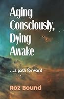 Aging Consciously, Dying Awake 098814073X Book Cover