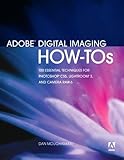 Adobe Digital Imaging How-Tos: 100 Essential Techniques for Photoshop CS5, Lightroom 3, and Camera Raw 6