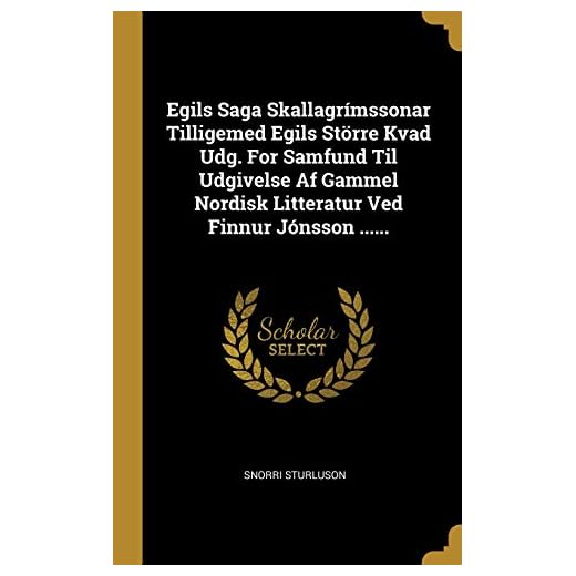 Egils Saga Skallagrímssonar Tilligemed Egils Större Kvad Udg. For Samfund Til Udgivelse Af Gammel Nordisk Litteratur Ved Finnur Jónsson ......
