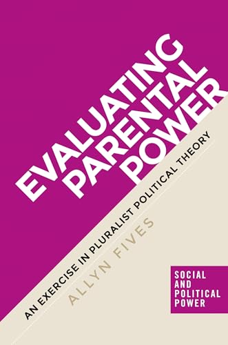 Evaluating parental power: An exercise in pluralist political theory (Social and Political Power)
