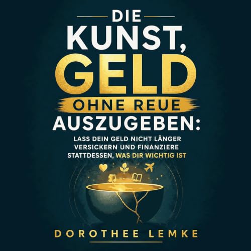 Die Kunst, Geld ohne Reue auszugeben: Lass dein Geld nicht l&auml;nger versickern und finanziere stattdessen, was dir wichtig