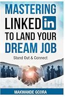 Mastering LinkedIn to Land Your Dream Job: Stand Out & Connect B0G3CNZPML Book Cover