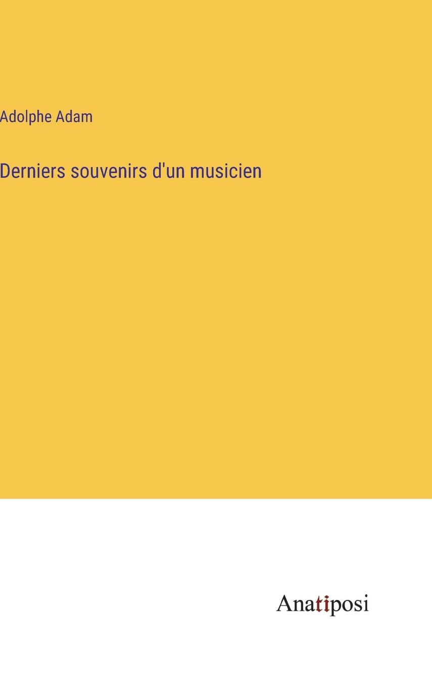 Derniers souvenirs d'un musicien Récit nostalgique et émouvant d'Adolphe Adam