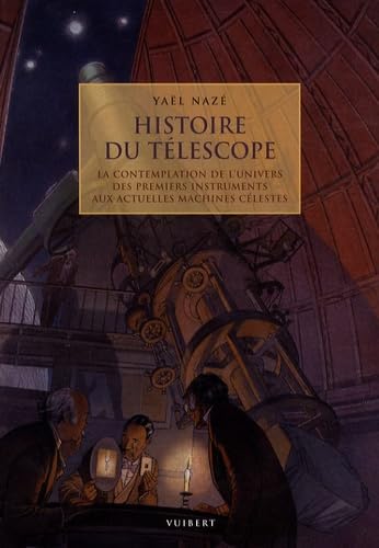 Histoire du télescope: La contemplation de l'univers des premiers instruments aux actuelles machines célestes