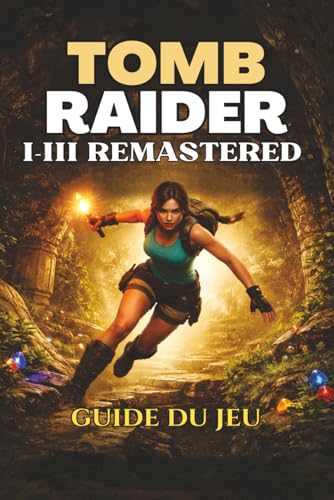 TOMB RAIDER I–III REMASTERED GUIDE DU JEU: Le guide ultime, les solutions aux énigmes, les secrets, les stratégies de combat et les conseils pour vous ... maîtriser...