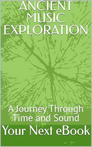 ANCIENT MUSIC EXPLORATION: A Journey Through Time and Sound (Your Next eBook) (English Edition)