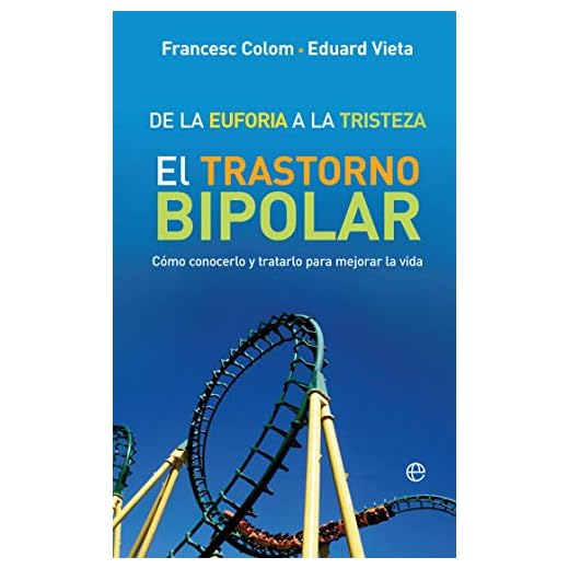 De la euforia a la tristeza: El trastorno bipolar: cómo conocerlo y tratarlo para mejorar la vida