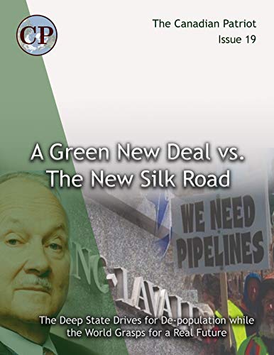 THE GREEN NEW DEAL VS. THE NEW SILK ROAD: The Deep State Drives for De-population as the World Grasps for a Real Future (Canadian Patriot Book 19)